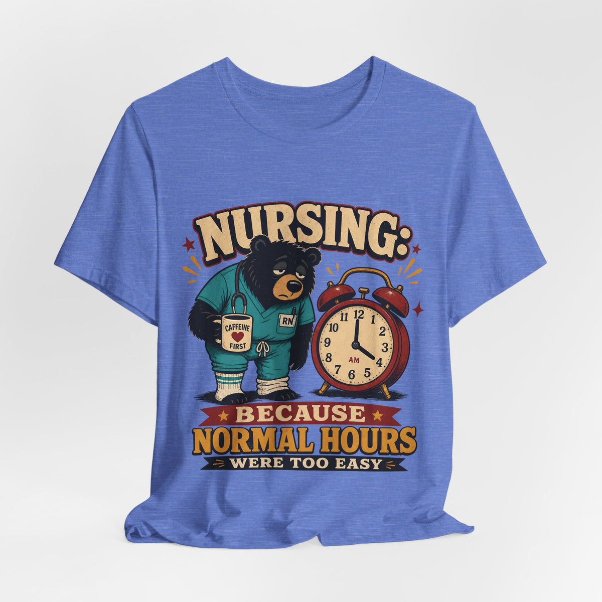 "Nursing: Because Normal Hours Were Too Easy" Nurse T-Shirt — Funny Nurse Graphic Tee