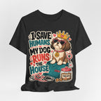 I Save Humans My Dog Runs The House T-Shirt — Funny Dog Lover Tee