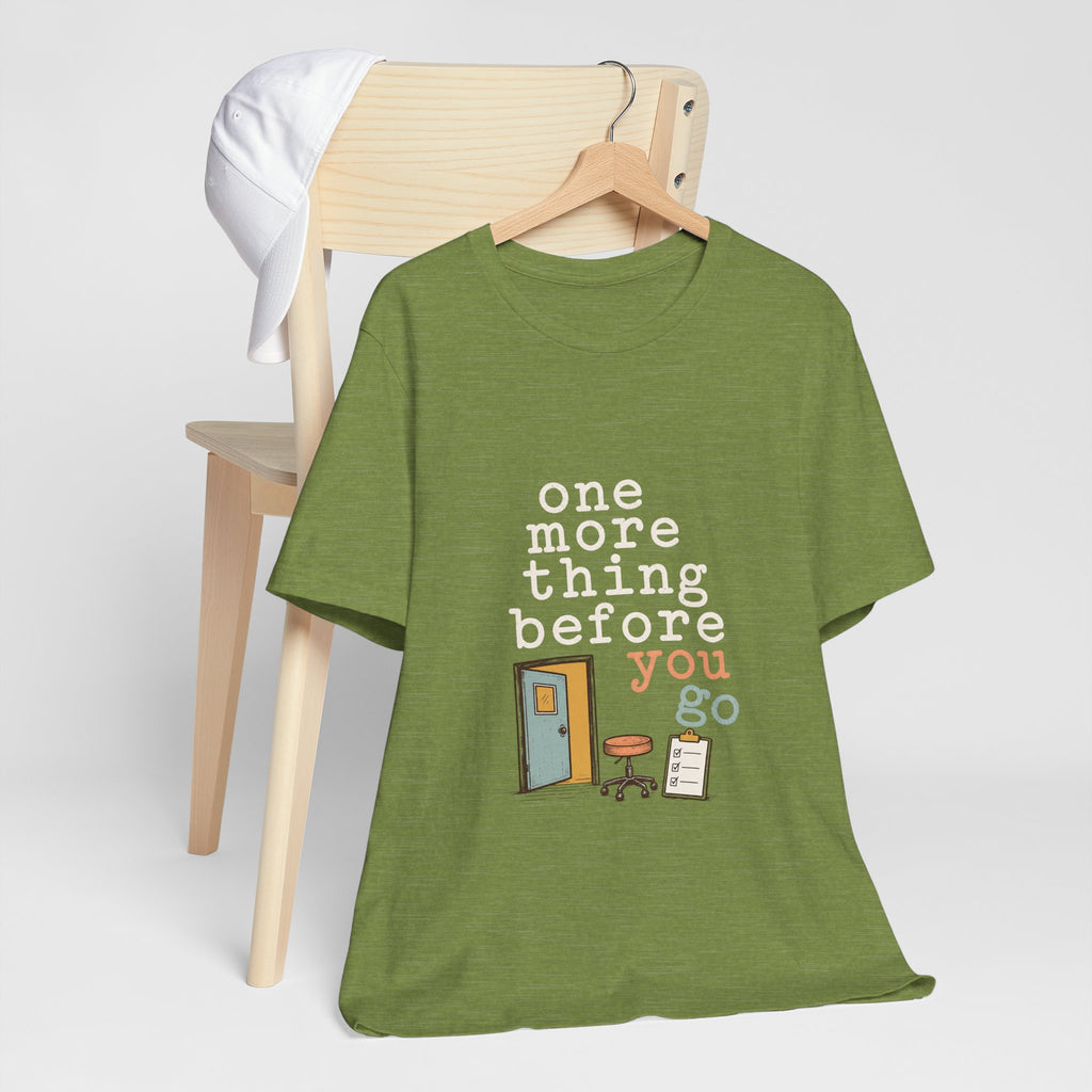 "One More Thing Before You Go" — Funny Nurse Shift Humor T-Shirt