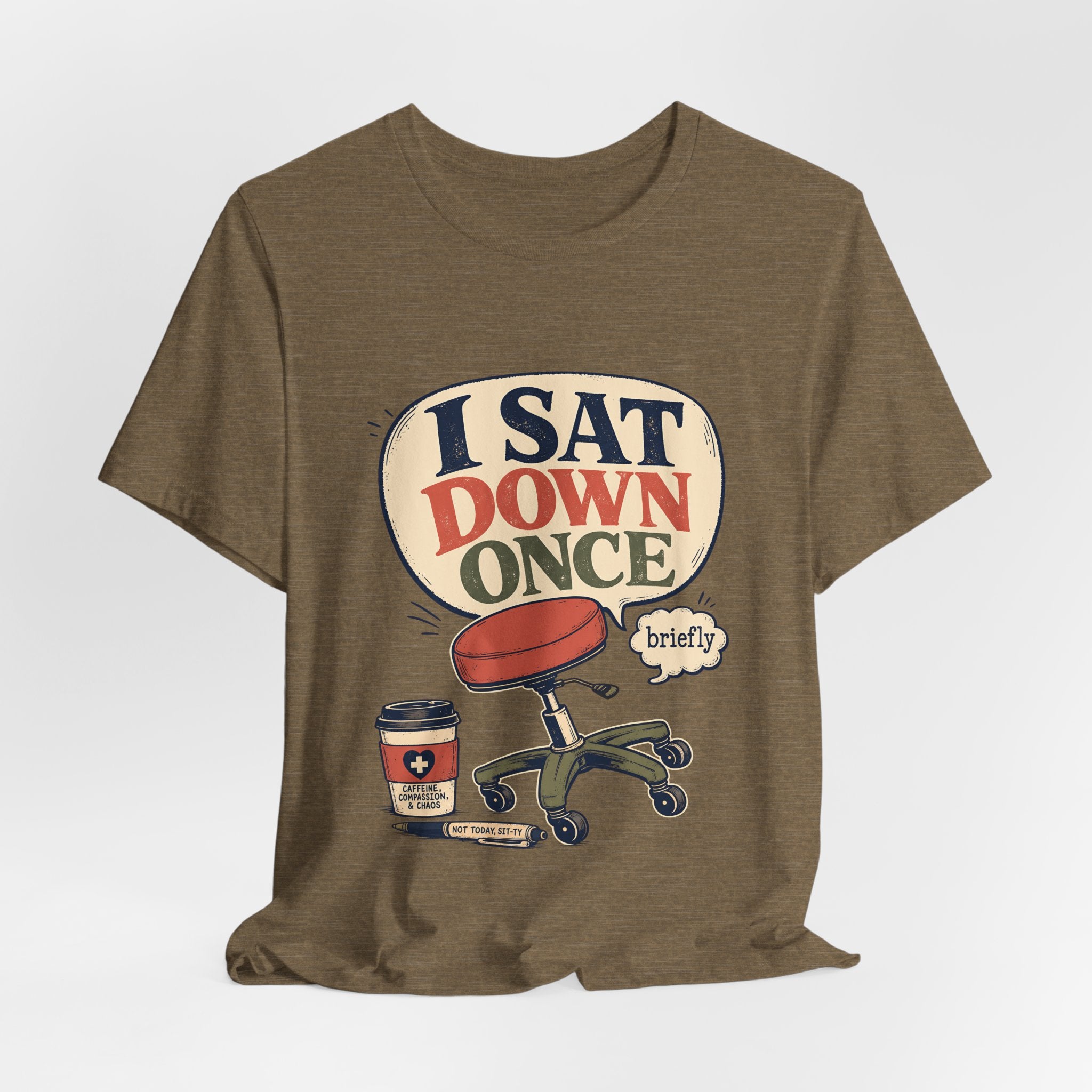 "I Sat Down Once, Briefly" — Sarcastic Rolling Stool Nurse T-Shirt