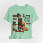 Sorry I'm Late My Dog Needed A Hug T-Shirt — Cute Dog Lover Tee