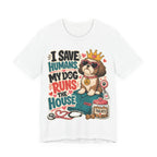 I Save Humans My Dog Runs The House T-Shirt — Funny Dog Lover Tee