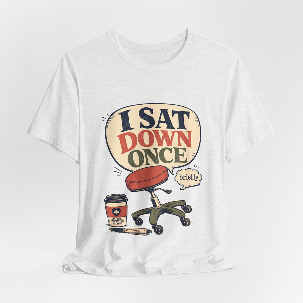 "I Sat Down Once, Briefly" — Sarcastic Rolling Stool Nurse T-Shirt