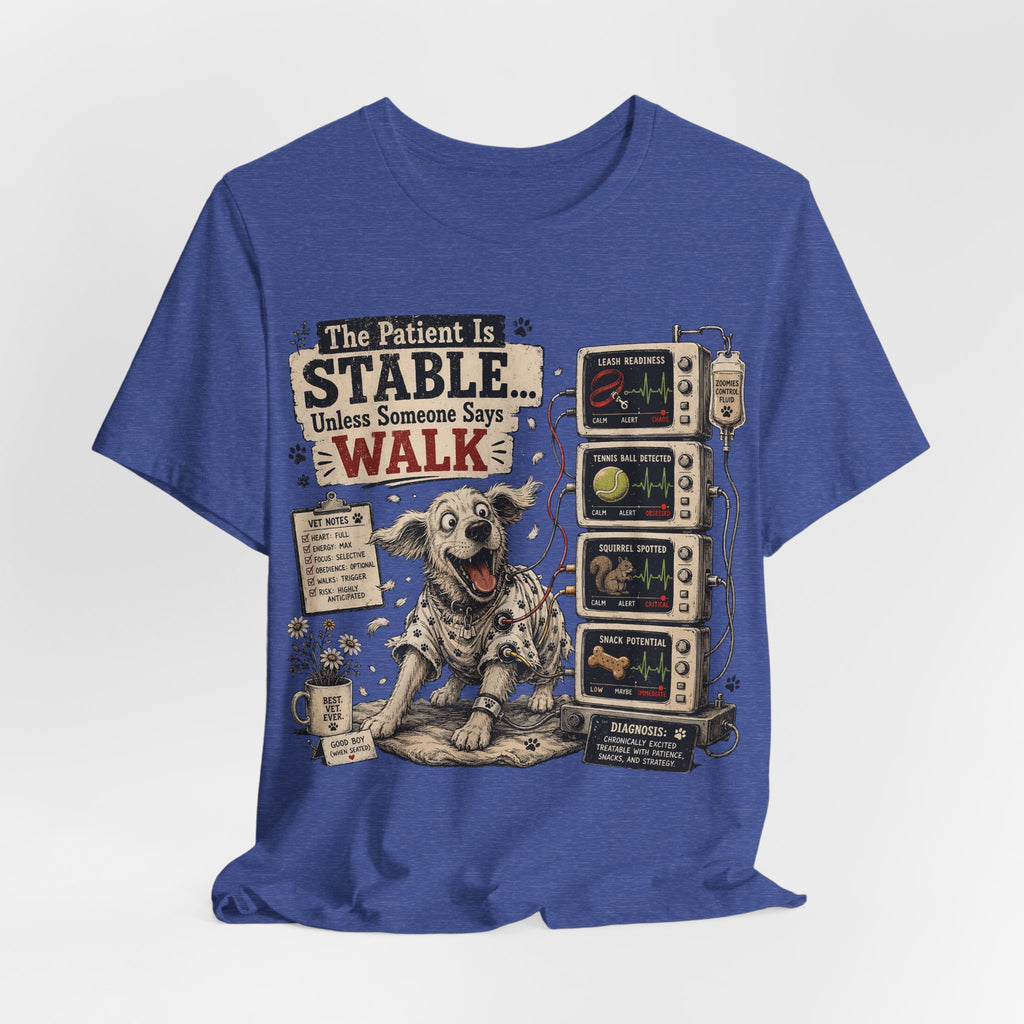 Dog Vet T-Shirt – “The Patient Is Stable… Unless Someone Says WALK” Veterinary Nurse Tee
