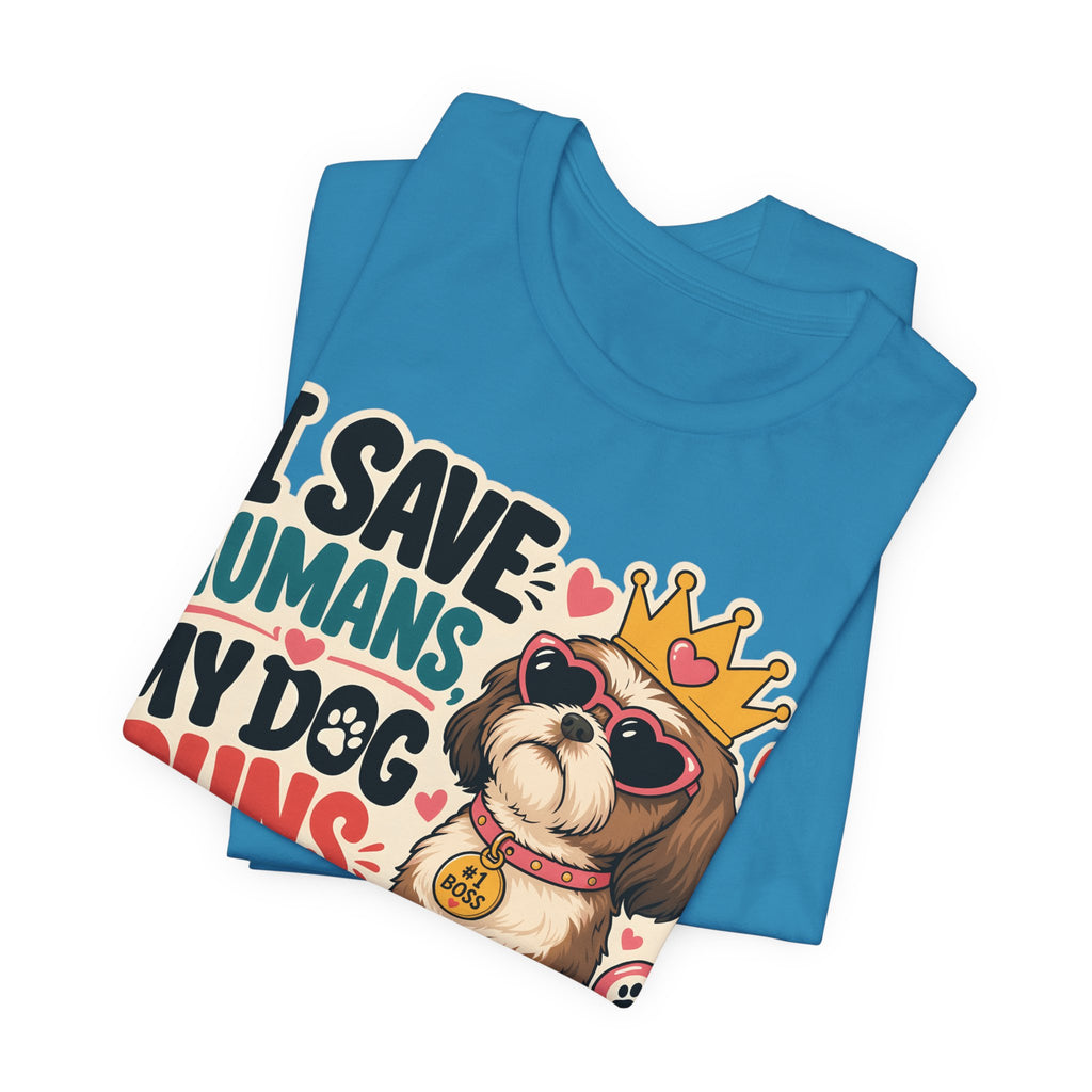 I Save Humans My Dog Runs The House T-Shirt — Funny Dog Lover Tee