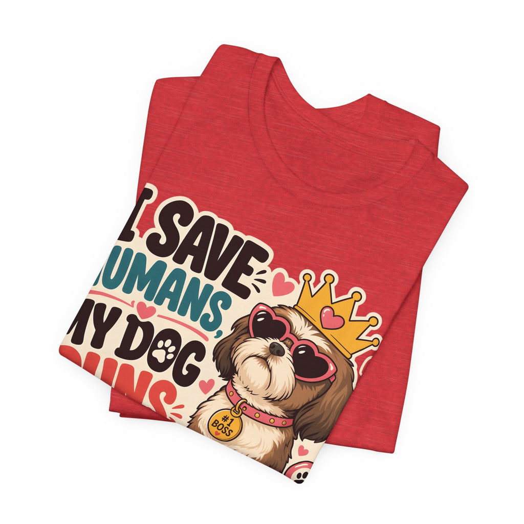 I Save Humans My Dog Runs The House T-Shirt — Funny Dog Lover Tee