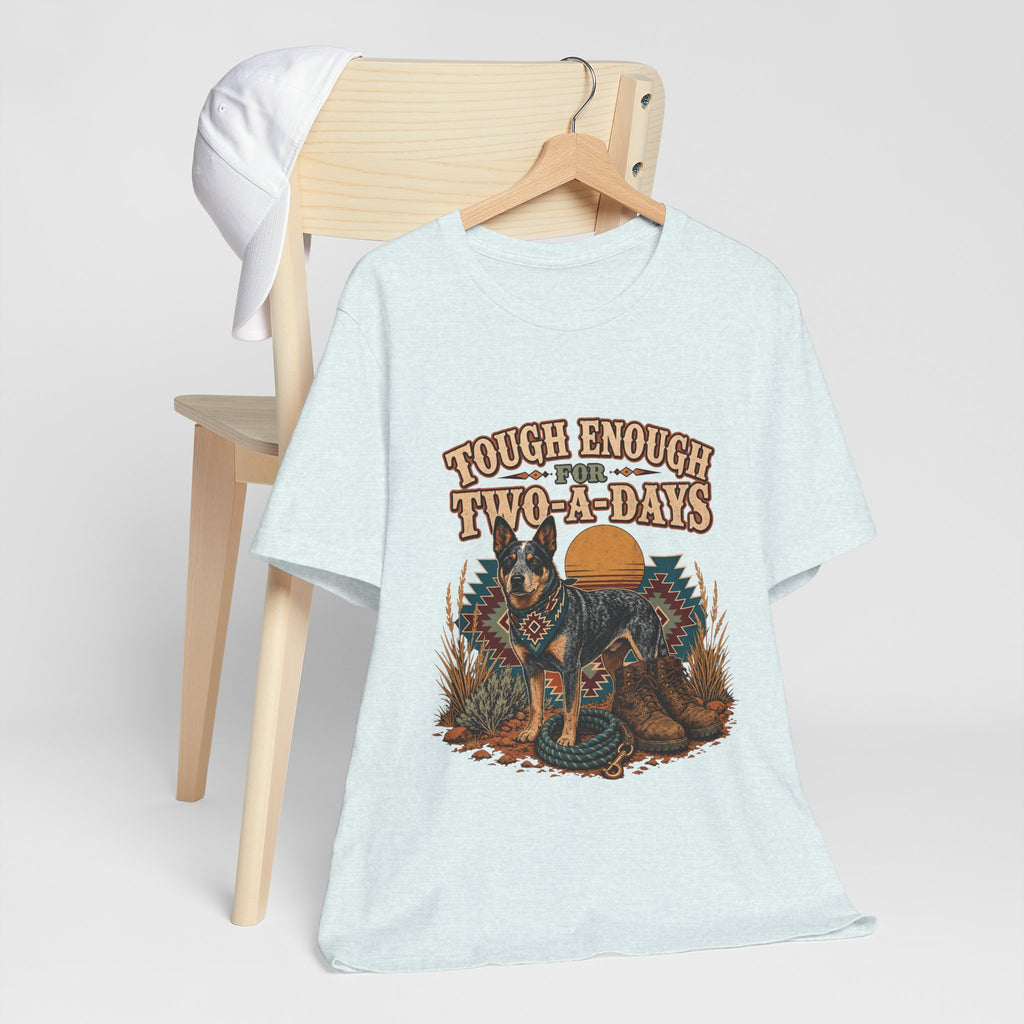 "Tough Enough For Two-A-Days" T-Shirt — Australian Cattle Dog Graphic Tee