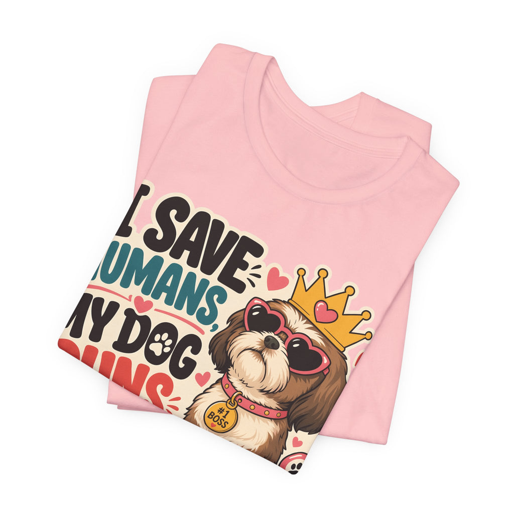 I Save Humans My Dog Runs The House T-Shirt — Funny Dog Lover Tee