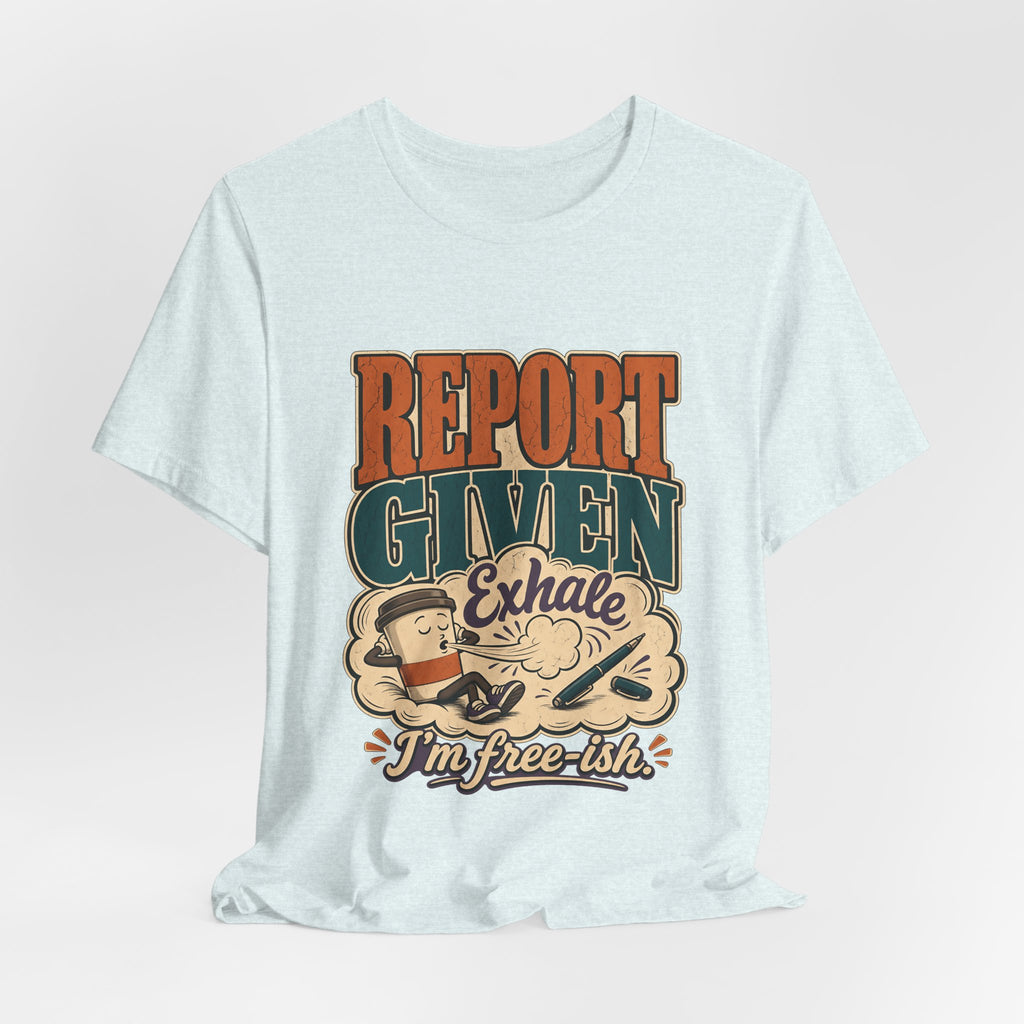 "Report Given, I'm Free-ish" — Funny End of Shift Nurse T-Shirt