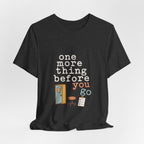 "One More Thing Before You Go" — Funny Nurse Shift Humor T-Shirt