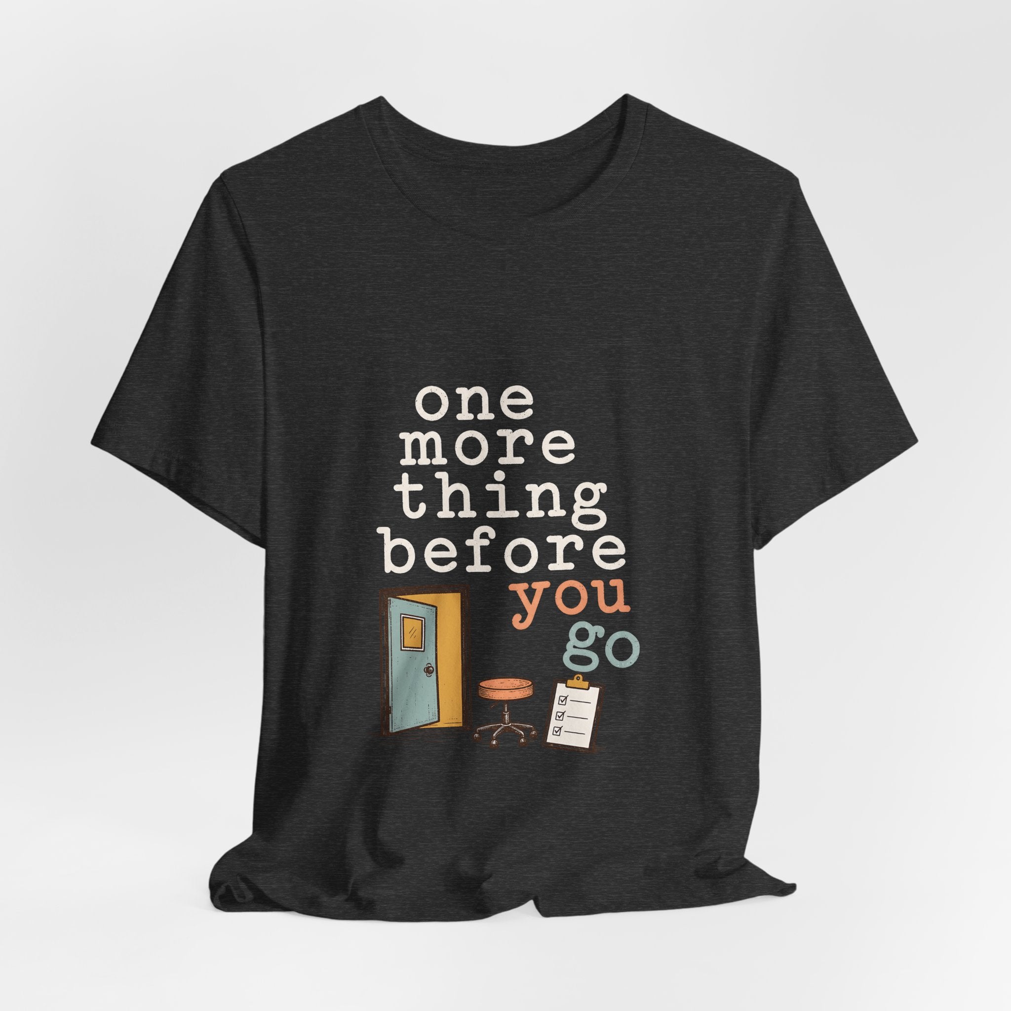 "One More Thing Before You Go" — Funny Nurse Shift Humor T-Shirt