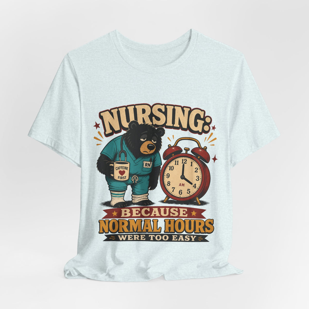 "Nursing: Because Normal Hours Were Too Easy" Nurse T-Shirt — Funny Nurse Graphic Tee